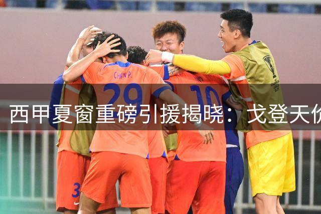 西甲夏窗重磅引援揭晓：戈登天价转会领衔，三大豪门包揽前八